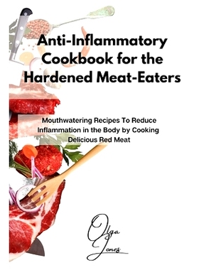 预订 Anti-Inflammatory Cookbook for the Hardened Meat-Eaters: Mouthwatering Recipes To Reduce Inflammation in the Body b