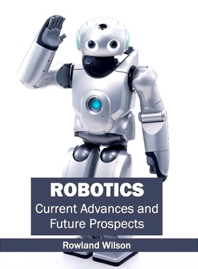 预订 Robotics: Current Advances and Future Prospects 机器人技术：当前的进步和未来的前景: 9781632404565