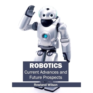 预订 Robotics: Current Advances and Future Prospects 机器人技术：当前的进步和未来的前景: 9781632404565