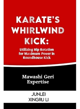 预订 Karate’s Whirlwind Kick: Utilizing Hip Rotation for Maximum Power in Roundhouse Kick: Mawashi Geri Expertise: 9798