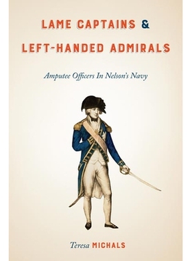 预订 Lame Captains and Left-Handed Admirals: Amputee Officers in Nelson’s Navy 瘸子船长和左撇子上将：纳尔逊海军的截肢军