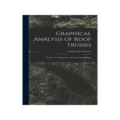 [预订]Graphical Analysis of Roof Trusses: For the Use of Engineers, Architects and Builders 9781018331782