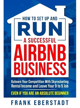 预订 How to Set Up and Run a Successful Airbnb Business: Outearn Your Competition with Skyrocketing Rental Income and Le