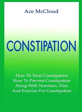 预订 Constipation: How To Treat Constipation: How To Prevent Constipation: Along With Nutrition, Diet, And Exercise For