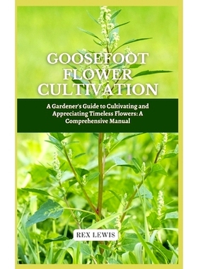 预订 Goosefoot Flower Cultivation: A Gardener’s Guide to Cultivating and Appreciating Timeless Flowers: A Comprehensive
