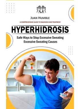 预订 Hyperhidrosis: A Comprehensive Guide to Diagnosis and Treatment (Safe Ways to S* Excessive Sweating Excessive Swe
