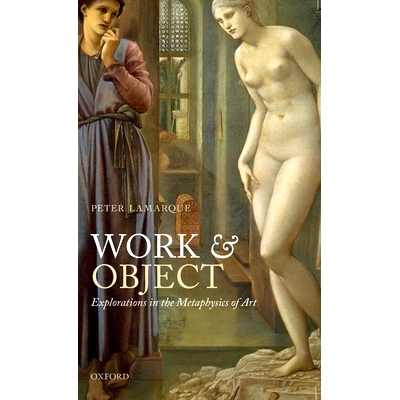 预订 Work and Object: Explorations in the Metaphysics of Art 工作和目标：艺术形而上学的探索: 9780199577460