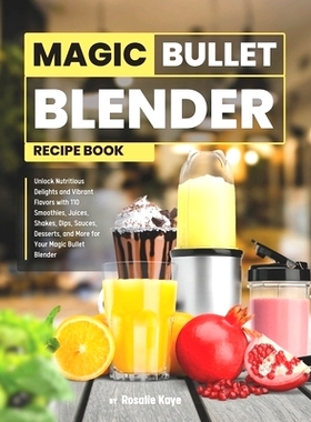 预订 Magic Bullet Blender Recipe Book: Unlock Nutritious Delights and Vibrant Flavors with 110 Juices, Smoothies, Shakes