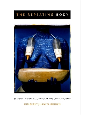预订 The Repeating Body: Slavery’s Visual Resonance in the Contemporary 复现的体制：奴隶制在当代的视觉共鸣: 97808223592