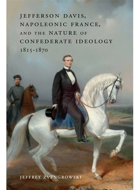 预订 Jefferson Davis, Napoleonic France, and the Nature of Confederate Ideology, 1815-1870 杰斐逊 戴维斯 ，法国拿破仑，