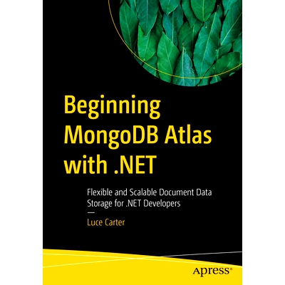 预订 Beginning MongoDB Atlas with .NET: Flexible and Scalable Document Data Storage for .NET Developers 使用 .NET的 Mong