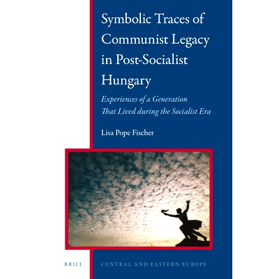 预订 Symbolic Traces of Communist Legacy in Post-Socialist Hungary: Experiences of a Generation that Lived During the So