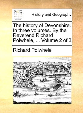 预订 The History of Devonshire. in Three Volumes. by the Reverend Richard Polwhele, ... Volume 2 of 3: 9781170023457
