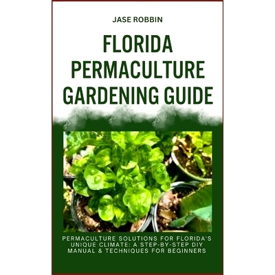 预订 Florida Permaculture Gardening Guide: Permaculture Solutions For Florida’s Unique Climate: A Step-By-Step DIY Manu