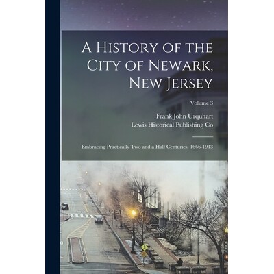 预订 A History of the City of Newark, New Jersey: Embracing Practically Two and a Half Centuries, 1666-1913; Volume 3 97