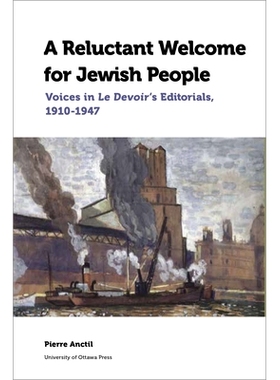 预订 A Reluctant Welcome for Jewish People: Voices in Le Devoir’s Editorials, 1910-1947 对犹太人不情愿的欢迎：Le Devoir