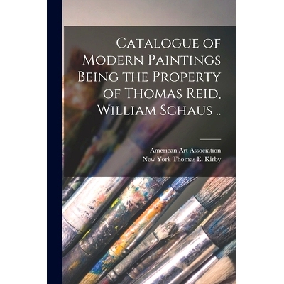 预订 Catalogue of Modern Paintings Being the Property of Thomas Reid, William Schaus ..: 9781014176622