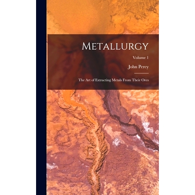 预订 Metallurgy: The Art of Extracting Metals From Their Ores; Volume 1: 9781018458533