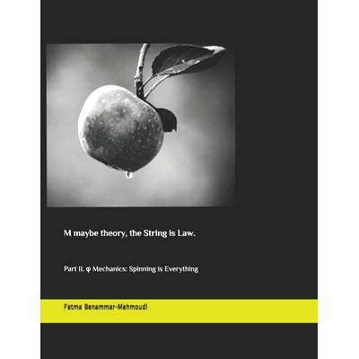预订 M maybe theory, the String is Law.: Part II. φ Mechanics: Spinning is Everything: 9798537691860