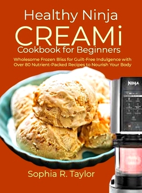 预订 Healthy Ninja CREAMi Cookbook for Beginners: Wholesome Frozen Bliss for Guilt-Free Indulgence with Over 80 Nutrient