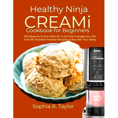 预订 Healthy Ninja CREAMi Cookbook for Beginners: Wholesome Frozen Bliss for Guilt-Free Indulgence with Over 80 Nutrient