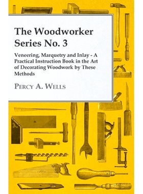 预订 Veneering, Marquetry and Inlay - A Practical Instruction Book in the Art of Decorating Woodwork by These Methods
