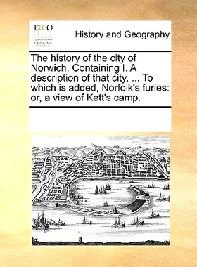 预订 The History of the City of Norwich. Containing I. a Description of That City, ... to Which Is Added, Norfolk’s Fur