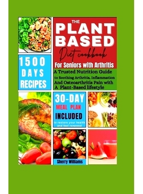 预订 The Plant Based Diet Cookbook for Seniors with Arthritis: A Trusted Nutrition Guide to Soothing Arthritis, Inflamma