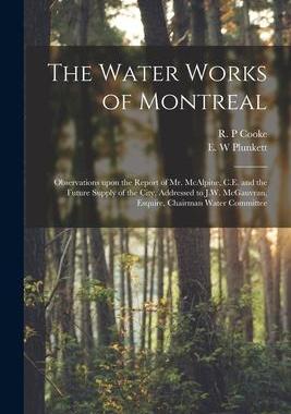 [预订]The Water Works of Montreal [microform]: Observations Upon the Report of Mr. McAlpine, C.E. and the  9781015091542