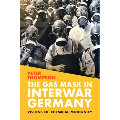 预订 The Gas Mask in Interwar Germany: Visions of Chemical Modernity 战时德国的防毒面具：化学现代性的愿景: 9781009314848