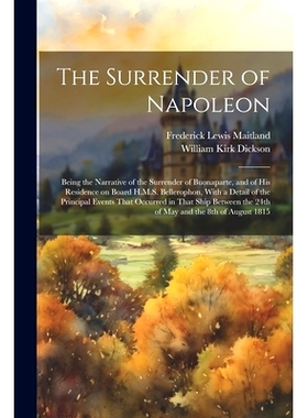 预订 The Surrender of Napoleon; Being the Narrative of the Surrender of Buonaparte, and of his Residence on Board H.M.S.