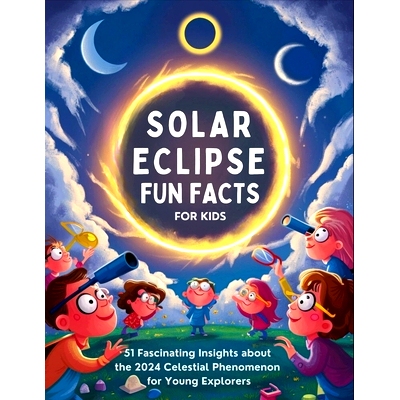 预订 Solar Eclipse Fun Facts for Kids: 51 Fascinating Insights about the 2024 Celestial Phenomenon for Young Explorers: