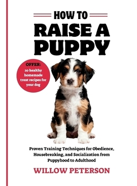 预订 How to Raise a puppy: Proven Training Techniques for Obedience, Housebreaking, and Socialization from Puppyhood to