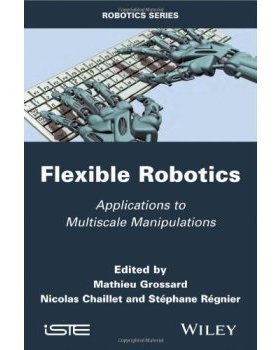 【预订】Flexible Robotics / Applications To Multiscale Manipulations
