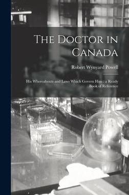 [预订]The Doctor in Canada [microform]: His Whereabouts and Laws Which Govern Him: a Ready Book of Referen 9781013825644