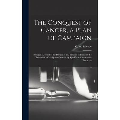 预订 The Conquest of Cancer, a Plan of Campaign; Being an Account of the Principles and Practice Hitherto of the Treatme