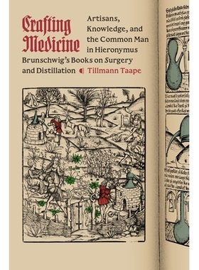 预订 Crafting Medicine: Artisans, Knowledge, and the Common Man in Hieronymus Brunschwig’s Books on Surgery and Distill