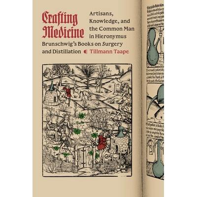 预订 Crafting Medicine: Artisans, Knowledge, and the Common Man in Hieronymus Brunschwig’s Books on Surgery and Distill
