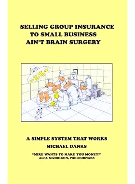 预订 Selling Group Insurance to Small Business Ain’t Brain Surgery: A Simple System that Works: 9781460009826