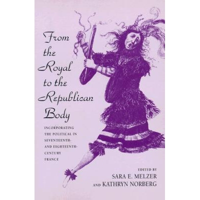 预订 From the Royal to the Republican Body: Incorporating the Political in Seventeenth- and Eighteenth-Century France: 9