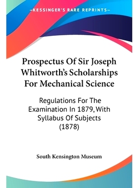 预订 Prospectus Of Sir Joseph Whitworth’s Scholarships For Mechanical Science: Regulations For The Examination In 1879,