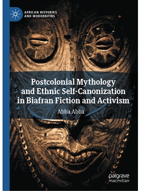 预订 Postcolonial Mythology and Ethnic Self-Canonization in Biafran Fiction and Activism 比亚夫拉小说与激进主义的后殖民