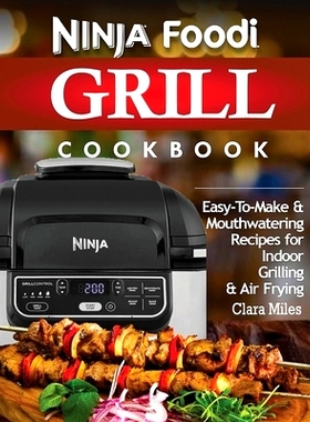 预订 Ninja Foodi Grill Cookbook: Easy-To-Make & Mouthwatering Recipes For Indoor Grilling & Air Frying