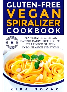 预订 Gluten-Free Vegan Spiralizer Cookbook: Plant-Based & Clean Eating Dairy Free Recipes to Reduce Gluten Intolerance S