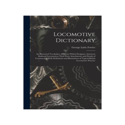 [预订]Locomotive Dictionary: An Illustrated Vocabulary of Terms Which Designate American Railroad Locomoti 9781016160490