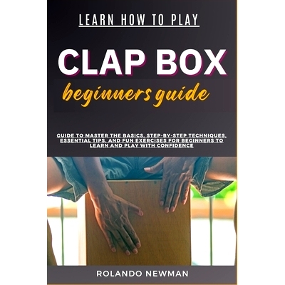 预订 Learn How to Play Clap Box Beginners Guide: Guide To Master The Basics, Step-By-Step Techniques, Essential Tips, An
