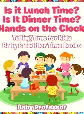 预订 Is It Lunch Time? Is It Dinner Time? Hands on the Clock - Telling Time for Kids - Baby & Toddler Time Books: 978168