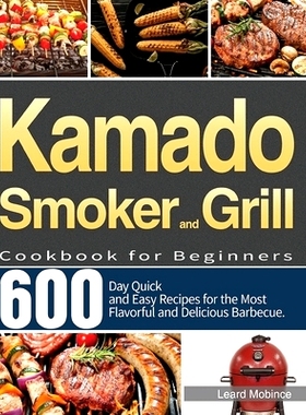 预订 Kamado Smoker and Grill Cookbook for Beginners: 600-Day Quick and Easy Recipes for the Most Flavorful and Delicious