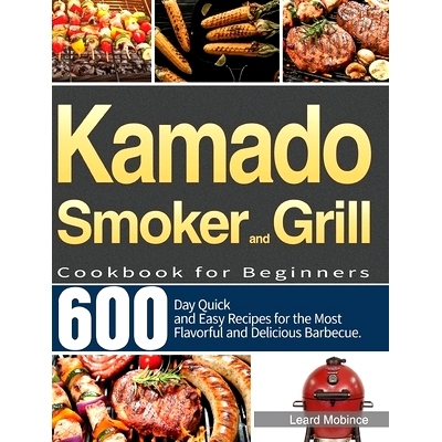 预订 Kamado Smoker and Grill Cookbook for Beginners: 600-Day Quick and Easy Recipes for the Most Flavorful and Delicious