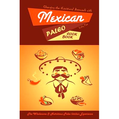 预订 Changing the Nutritional Approach with Mexican Paleo Cookbook: The Wholesome & Nutritious Paleo kitchen Experience: